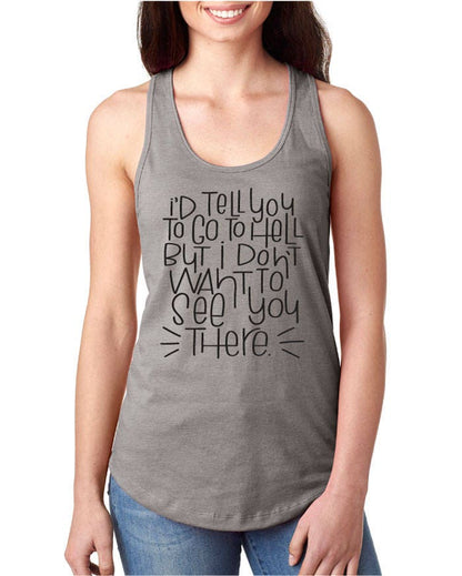 I'd Tell You to go to Hell, But I Don't Want to See You There Racerback Tank Top