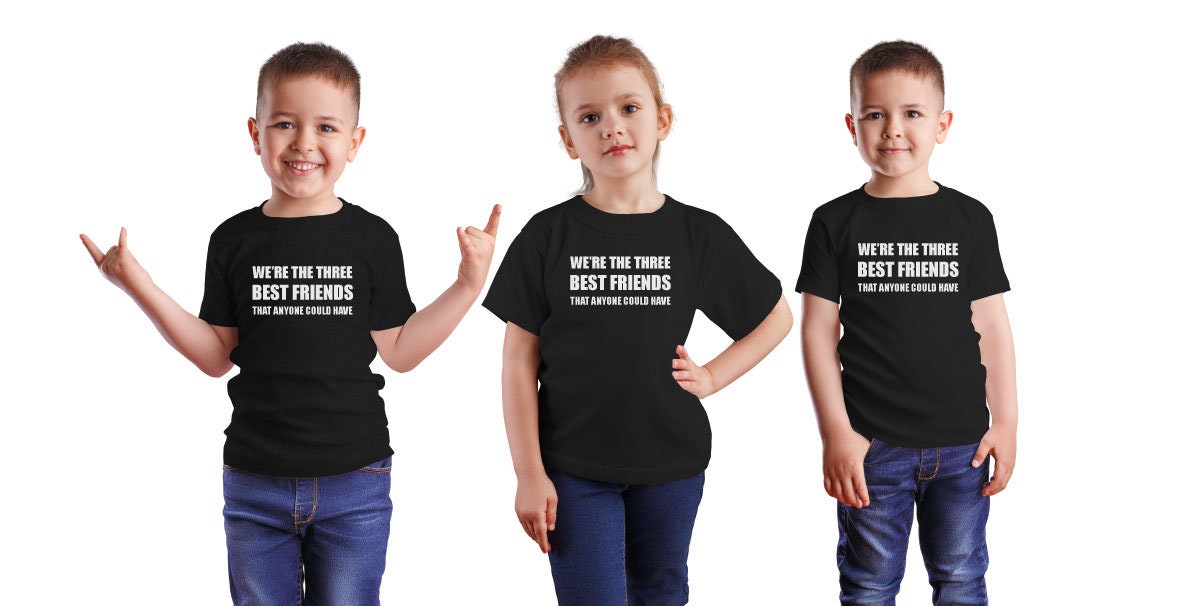 We're The Three Best Friends That Anyone Could Have Baby, Toddler, Kids, Adult T-shirts -