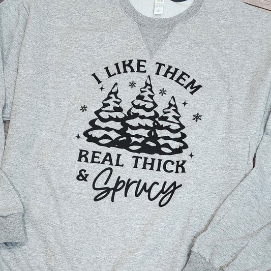 I Like Them Real Thick and Sprucy Crewneck Sweatshirt