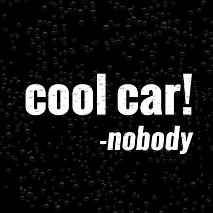 cool car! said nobody - Vinyl Car Decal Sticker for Any Cool Car