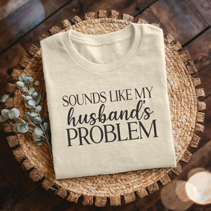 Sounds Like My Husbands Problem Shirt