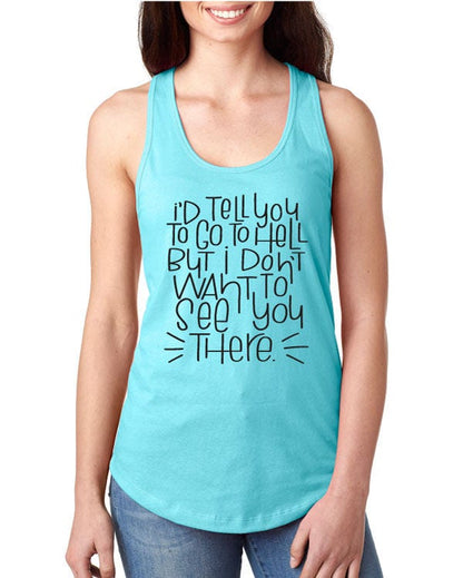 I'd Tell You to go to Hell, But I Don't Want to See You There Racerback Tank Top