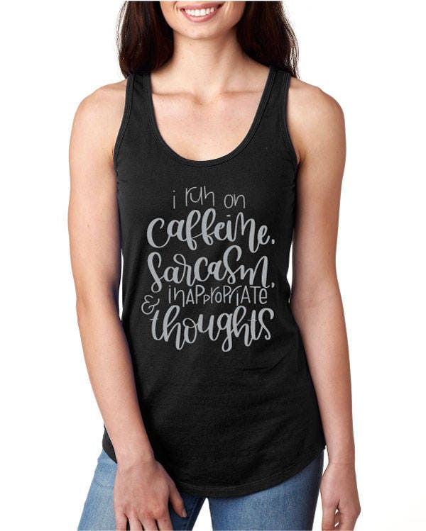 I Run On Caffeine, Sarcasm & Inappropriate Thoughts Funny Racerback Tank Top