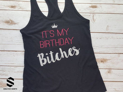 It's My Birthday Bitches Racerback Tank Top, V-Neck or T-Shirt