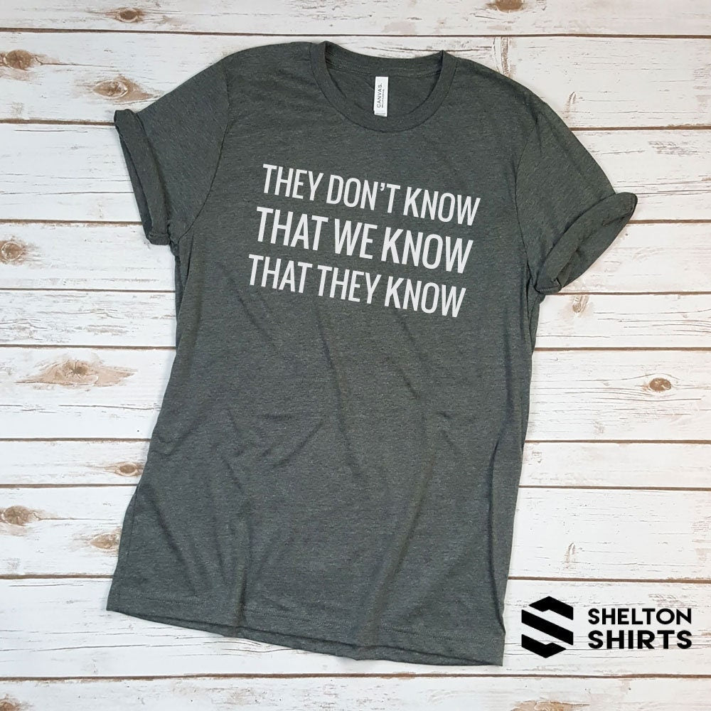 They Don't Know That We Know That They Know Friends Saying Shirt