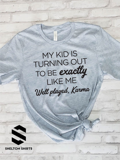 My Kid is Turning Out to be Exactly Like Me Well Played Karma Shirt