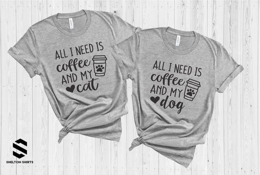 All I Need is Coffee and My Cat/Dog Mom Shirt