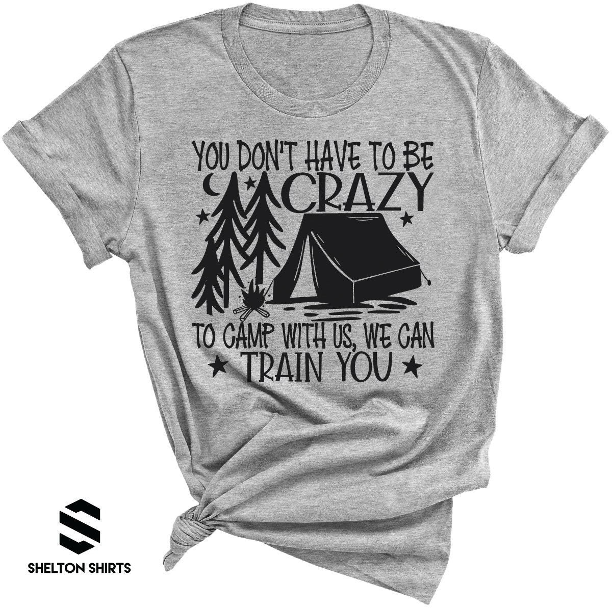 You don't have to be crazy to camp with us we can train you Funny T-Shirt
