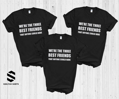 We're The Three Best Friends That Anyone Could Have Shirts- The Hangover Movie Quote