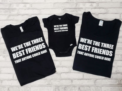 We're The Three Best Friends That Anyone Could Have Baby, Toddler, Kids, Adult T-shirts -
